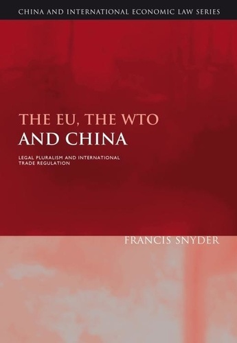 Francis Snyder - The EU, the WTO and China: Legal Pluralism and International Trade Regulation.