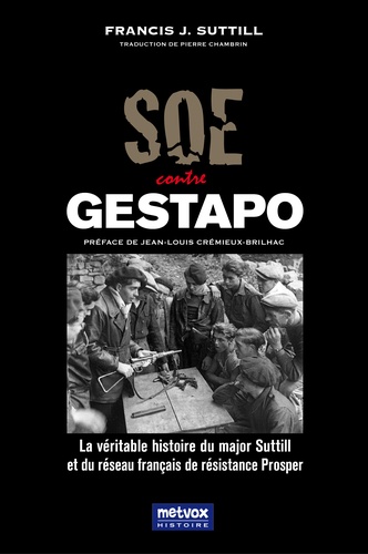 SOE contre Gestapo. La véritable histoire du major Suttill et du réseau français de résistance Prosper