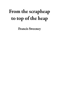  Francis Sweeney - From the scrapheap to top of the heap.