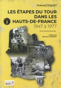 Francis Taquet - Les étapes du Tour dans les Hauts-de-France - Tome 2, de 1947 à 1977.