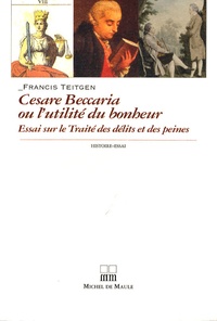 Francis Teitgen - Beccaria ou l'utilité du bonheur - Essai sur le traité des délits et des peines (1764).