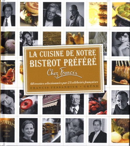 Francis Tessandier - La cuisine de notre bistrot préféré Chez Francis - 60 recettes sélectionnées par 23 célébrités françaises.
