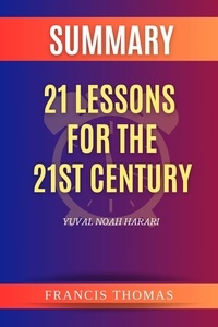  FRANCIS THOMAS - Summary of 21 Lessons  for the  21st Century by Yuval Noah Harari - FRANCIS Books, #1.