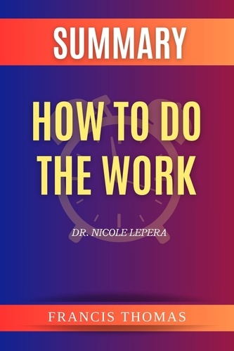  FRANCIS THOMAS - Summary of How to do the Work by Dr. Nicole LePera - FRANCIS Books, #1.