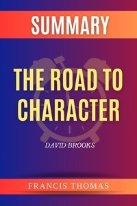  FRANCIS THOMAS - Summary of The Road to Character by David Brooks - FRANCIS Books, #1.