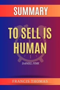  FRANCIS THOMAS - Summary of To Sell is Human by Daniel Pink - FRANCIS Books, #1.