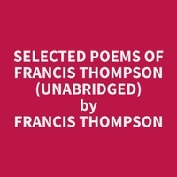Francis Thompson et Kerry Vela - Selected Poems of Francis Thompson (Unabridged).