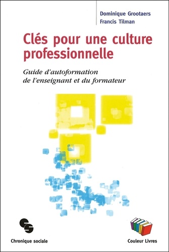 Francis Tilman et Dominique Grootaers - Clés pour une culture professionnelle - Guide d'autoformation de l'enseignant et du formateur.