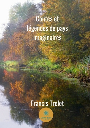 Francis Trelet - Contes et légendes de pays imaginaires.