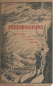 Francis Trochu - Pérégrinations - Paray-le-Monial, Notre-Dame du Laus, La Salette, Fourvière, le village d'Ars.