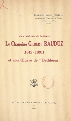 Un grand ami de l'enfance : le chanoine Gilbert Bauduz (1812-1891), et son Œuvre de "Bethléem"