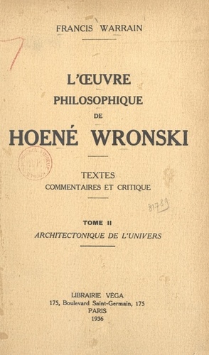 L'œuvre philosophique de Hoené Wronski (2). Architectonique de l'univers. Textes, commentaires et critique