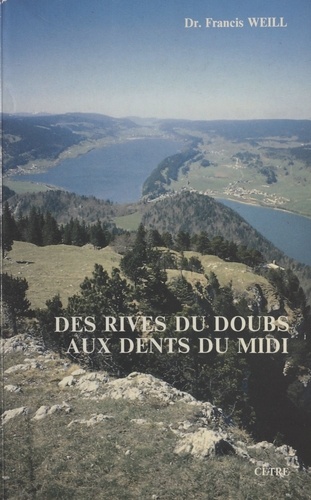 Des rives du Doubs aux Dents du Midi. 65 promenades et randonnées pédestres en Franche-Comté, Jura suisse et Préalpes voisines, avec quelques itinéraires et randonnées à ski