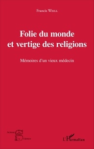 Francis Weill - Folie du monde et vertige des religions - Mémoires d'un vieux médecin.