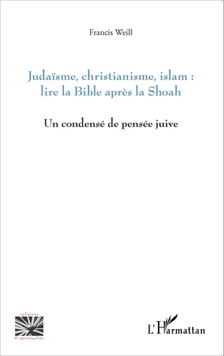 Francis Weill - Judaïsme, christianisme, islam : lire la Bible après la Shoah - Un condensé de pensée juive.