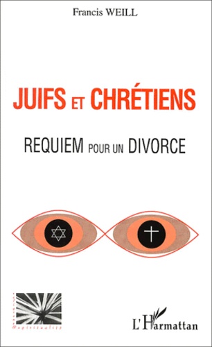Francis Weill - Juifs Et Chretiens. Requiem Pour Un Divorce.