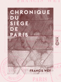Francis Wey - Chronique du siège de Paris - 1870-1871.