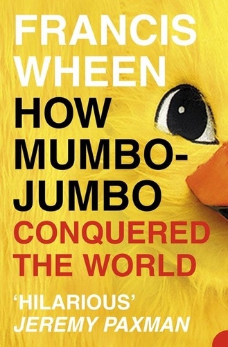 How Mumbo-Jumbo Conquered the World. A Short History of Modern Delusions