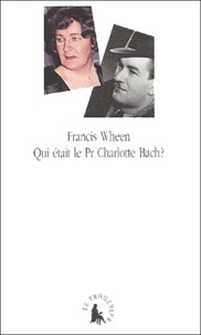 Francis Wheen - Qui était le Pr Charlotte Bach ?.