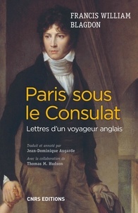 Francis William Blagdon - Paris sous le consulat - Lettres d'un voyageur anglais (1801-1802).