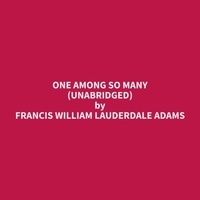 Francis William Lauderdale Adams et Jackie Stiles - One Among So Many (Unabridged).