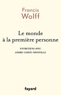 Francis Wolff et André Comte-Sponville - Le monde à la première personne - Entretiens avec André Comte-Sponville.