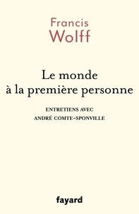 Francis Wolff - Le monde à la première personne - Entretiens avec André Comte-Sponville.