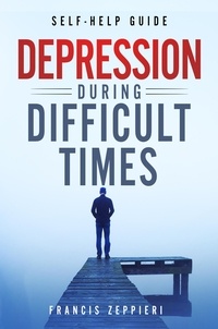  Francis Zeppieri - Self-Help Guide: Depression During Difficult Times.