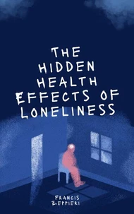 The Hidden Health Effects Of Loneliness