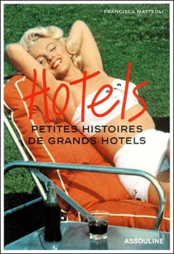 Francisca Mattéoli - Hotels. Petites Histoires De Grands Hotels.