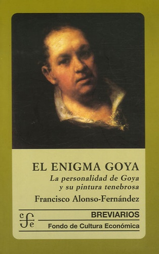Francisco Alonso-Fernandez - El enigma Goya - La personalidad de Goya y su pintura tenebrosa.