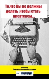  Francisco Angulo de Lafuente - То,что Вы не должны делать ,чтобы стать писателем.