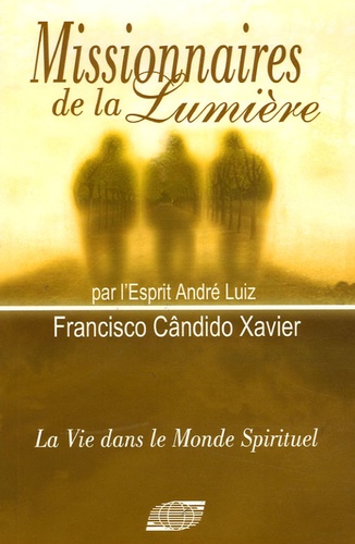 Francisco Cândido Xavier - Missionnaires de la lumière - Par l'esprit André Luiz.