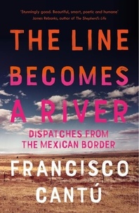 Francisco Cantú - The Line Becomes A River.