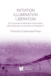 Francisco Casanueva Freijo - Initiation, illumination, libération - Est-il possible d'atteindre l'illumination spirituelle sans un processus initiatique ?.