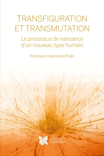 Francisco Casanueva Freijo - Transfiguration et transmutation - Le processus de naissance d'un nouveau type humain.