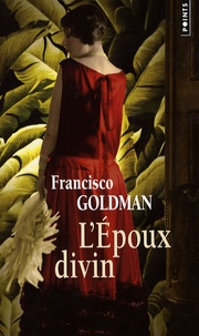 Francisco Goldman - L'Epoux divin.