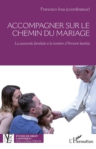 Francisco Insa - Accompagner sur le chemin du mariage - La pastorale familiale à la lumière d’Amoris laetitia.