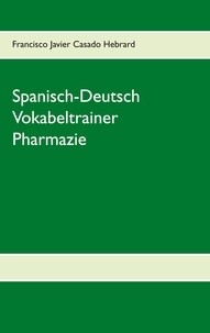 Francisco Javier Casado Hebrard - Spanisch-Deutsch Vokabeltrainer Pharmazie.