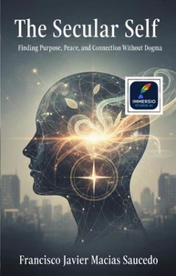 The Secular Self: Finding Purpose, Peace, and Connection Without Dogma