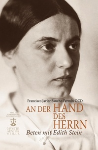 Francisco Javier Sancho Fermín OCD - An der Hand des Herrn - Beten mit Edith Stein.