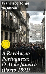 A Revolução Portugueza: O 31 de Janeiro (Porto 1891)