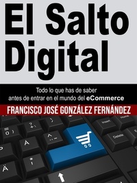 Francisco Jose Gonzalez Fernandez - El Salto Digital - Todo lo que has de saber antes de entrar en el mundo del eComemrce.