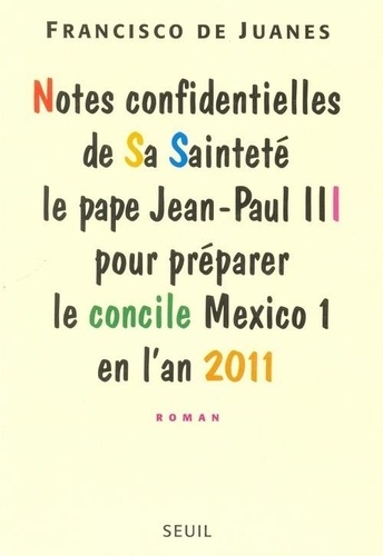 Francisco Juanes - Notes confidentielles de Sa Sainteté le pape Jean-Paul III - Pour préparer le concile Mexico 1 en l'an 2011, roman.