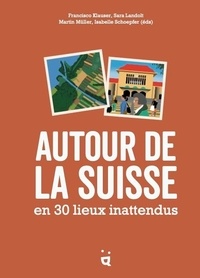 Francisco Klauser et Sara Landolt - Autour de la Suisse en 30 lieux inattendus.