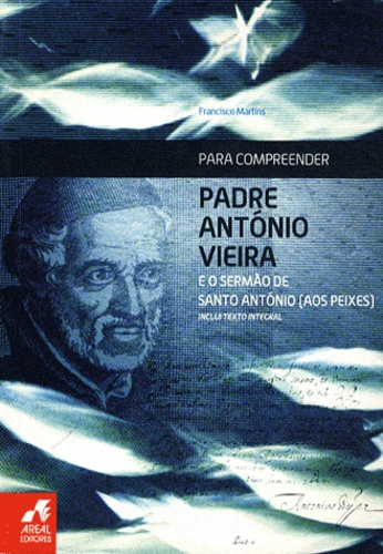 Francisco Martins - Padre António Vieira  e o Sermão de Santo António (aos peixes) - Edition en portugais.