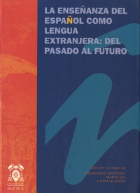 Francisco Moreno Fernàndez et Maria Gil Bürmann - La enseñanza del español como lengua extranjera - Del pasado al futuro.