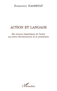 Francisco Naishtat - Action et langage - Des niveaux linguistiques de l'action aux forces illocutionnaires de la protestation.