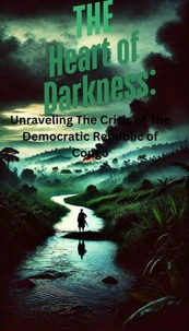 The Heart of Darkness: Unraveling the Crisis of the Democratic Republic of  Congo