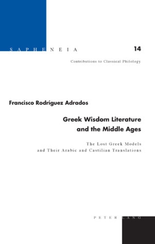 Francisco Rodriguez Adrados - Greek Wisdom Literature and the Middle Ages - The Lost Greek Models and Their Arabic and Castilian Translations- Translated from Spanish by Joyce Greer.